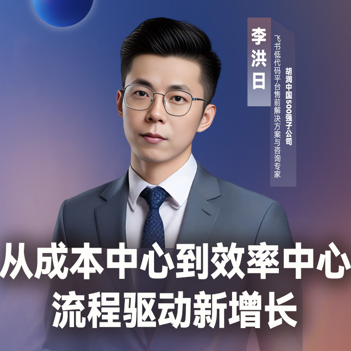 【论坛演讲】胡润中国500强企业子公司飞书低代码平台售前解决方案与咨询专家李洪日 ：从成本中心到效率中心，流程驱动新增长